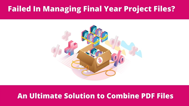 Failed In Managing Final Year Project Files? An Ultimate Solution To Combine PDF Files