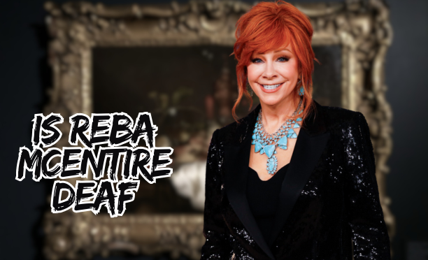 Is Reba McEntire Deaf?
